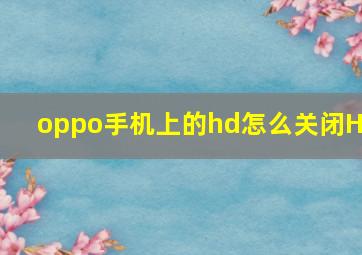 oppo手机上的hd怎么关闭HD