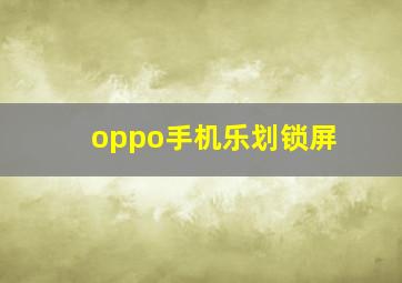 oppo手机乐划锁屏