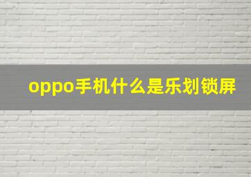 oppo手机什么是乐划锁屏