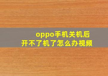 oppo手机关机后开不了机了怎么办视频