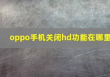 oppo手机关闭hd功能在哪里