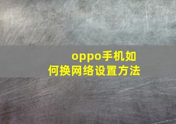 oppo手机如何换网络设置方法