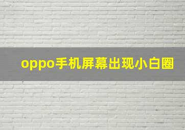 oppo手机屏幕出现小白圈