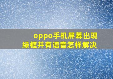 oppo手机屏幕出现绿框并有语音怎样解决