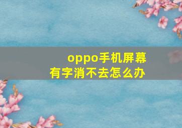 oppo手机屏幕有字消不去怎么办