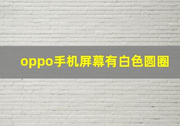 oppo手机屏幕有白色圆圈