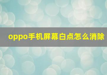 oppo手机屏幕白点怎么消除