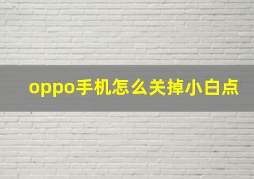 oppo手机怎么关掉小白点