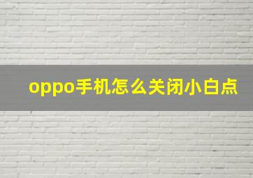 oppo手机怎么关闭小白点