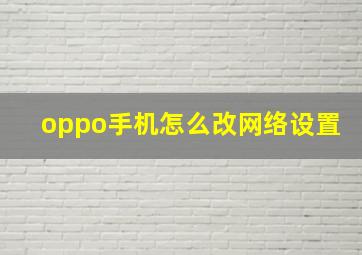 oppo手机怎么改网络设置