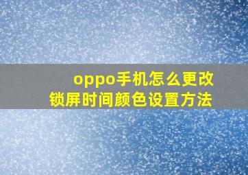 oppo手机怎么更改锁屏时间颜色设置方法