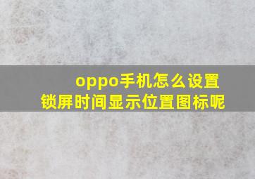 oppo手机怎么设置锁屏时间显示位置图标呢