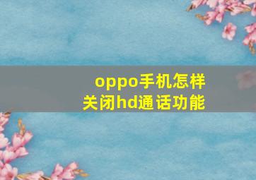 oppo手机怎样关闭hd通话功能