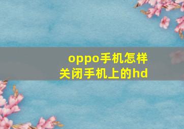 oppo手机怎样关闭手机上的hd