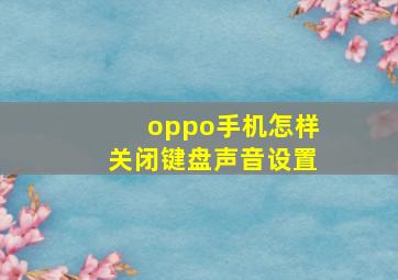 oppo手机怎样关闭键盘声音设置