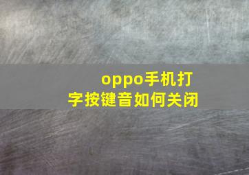 oppo手机打字按键音如何关闭