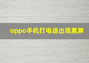 oppo手机打电话出现黑屏