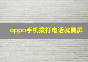 oppo手机拨打电话就黑屏