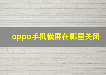 oppo手机横屏在哪里关闭