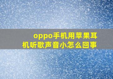 oppo手机用苹果耳机听歌声音小怎么回事