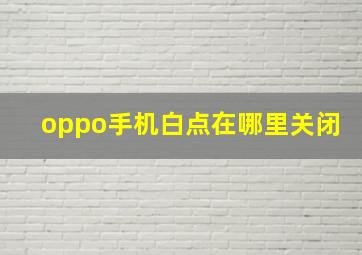 oppo手机白点在哪里关闭