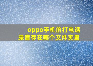 oppo手机的打电话录音存在哪个文件夹里