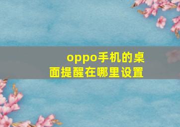 oppo手机的桌面提醒在哪里设置