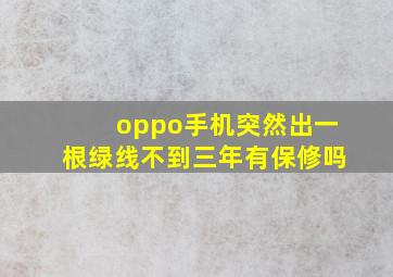 oppo手机突然出一根绿线不到三年有保修吗