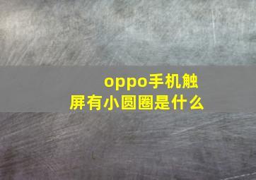 oppo手机触屏有小圆圈是什么