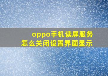 oppo手机读屏服务怎么关闭设置界面显示