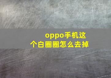 oppo手机这个白圈圈怎么去掉