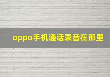 oppo手机通话录音在那里