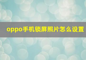 oppo手机锁屏照片怎么设置