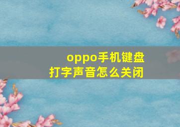 oppo手机键盘打字声音怎么关闭