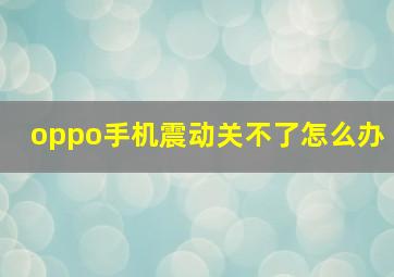 oppo手机震动关不了怎么办