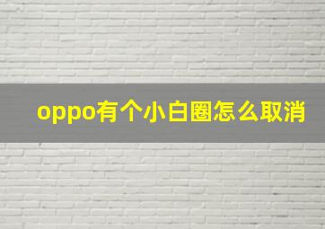 oppo有个小白圈怎么取消