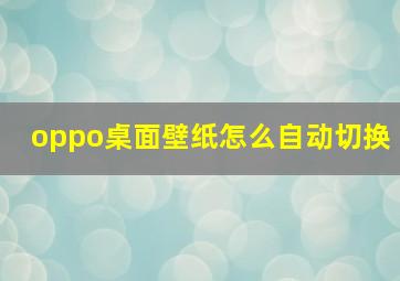 oppo桌面壁纸怎么自动切换