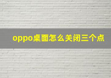 oppo桌面怎么关闭三个点