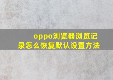 oppo浏览器浏览记录怎么恢复默认设置方法