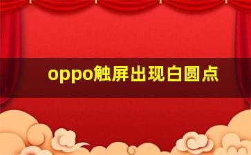 oppo触屏出现白圆点