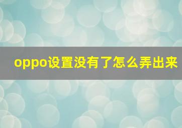 oppo设置没有了怎么弄出来