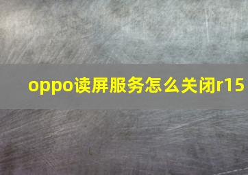 oppo读屏服务怎么关闭r15