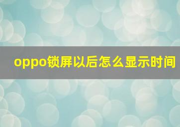 oppo锁屏以后怎么显示时间