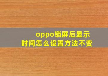 oppo锁屏后显示时间怎么设置方法不变