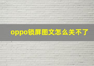 oppo锁屏图文怎么关不了