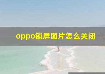 oppo锁屏图片怎么关闭