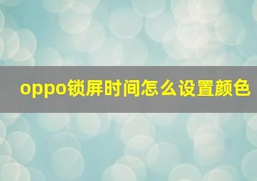 oppo锁屏时间怎么设置颜色