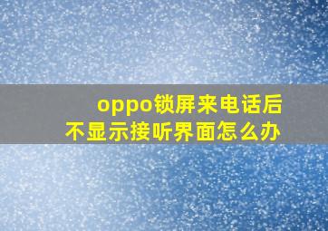 oppo锁屏来电话后不显示接听界面怎么办