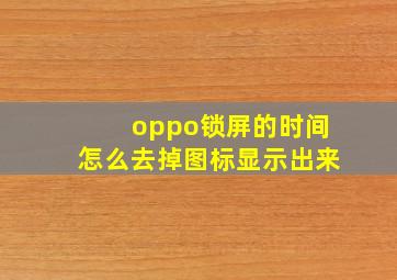 oppo锁屏的时间怎么去掉图标显示出来