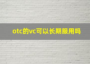 otc的vc可以长期服用吗